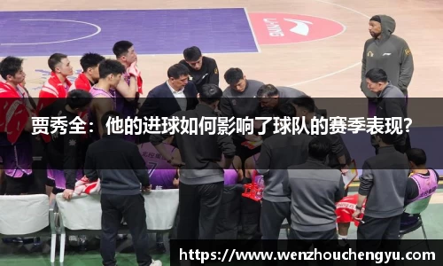 贾秀全：他的进球如何影响了球队的赛季表现？