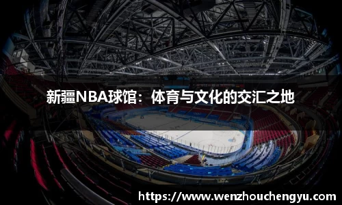 新疆NBA球馆：体育与文化的交汇之地